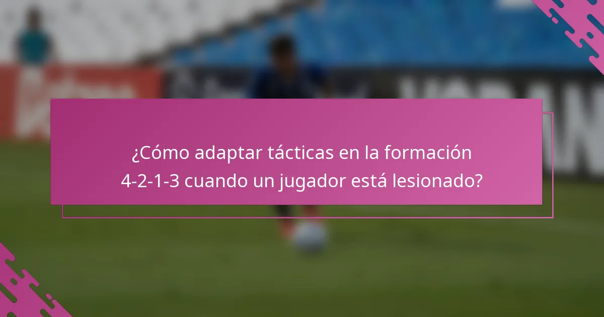 ¿Cómo adaptar tácticas en la formación 4-2-1-3 cuando un jugador está lesionado?