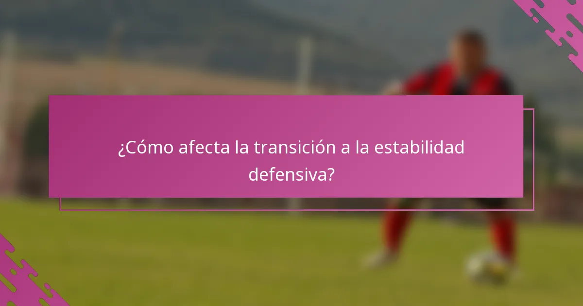 ¿Cómo afecta la transición a la estabilidad defensiva?