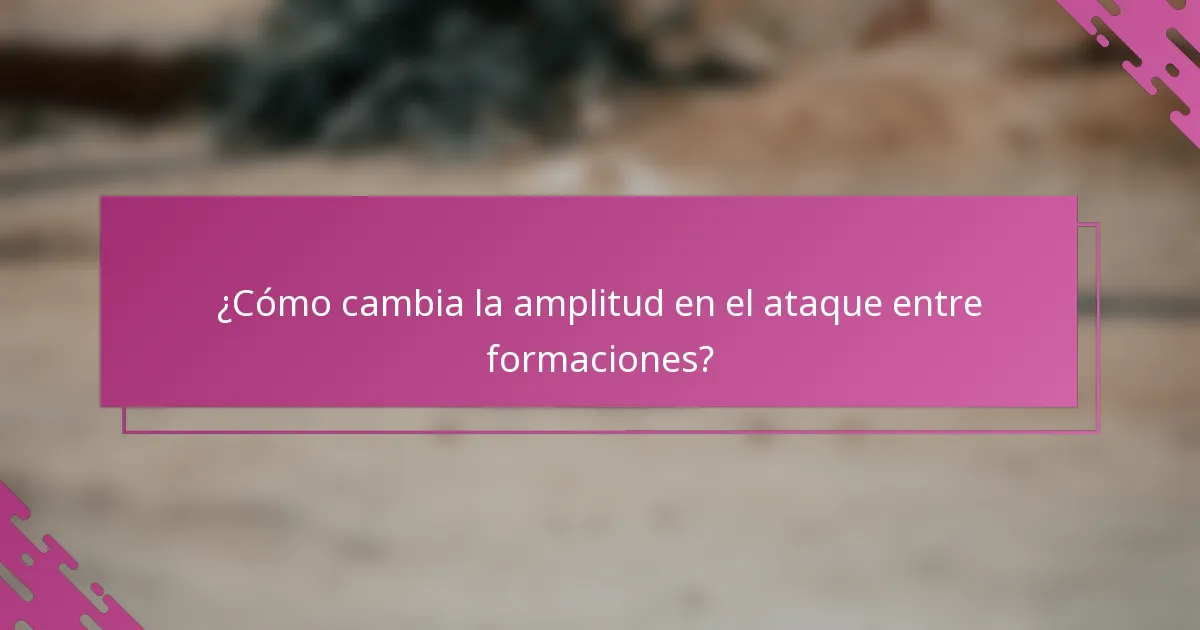 ¿Cómo cambia la amplitud en el ataque entre formaciones?