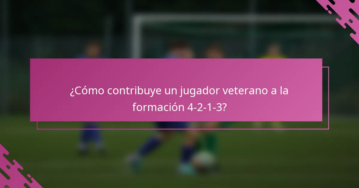 ¿Cómo contribuye un jugador veterano a la formación 4-2-1-3?