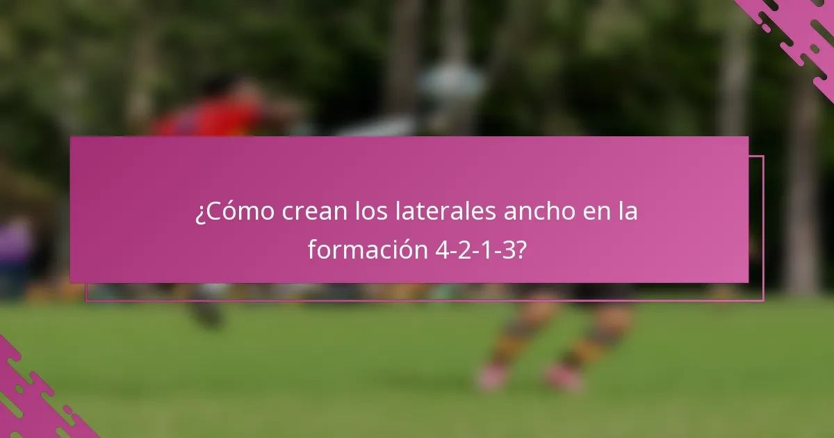 ¿Cómo crean los laterales ancho en la formación 4-2-1-3?