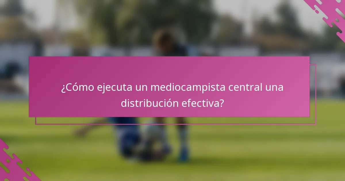 ¿Cómo ejecuta un mediocampista central una distribución efectiva?