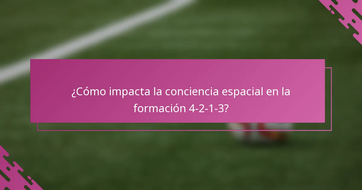 ¿Cómo impacta la conciencia espacial en la formación 4-2-1-3?