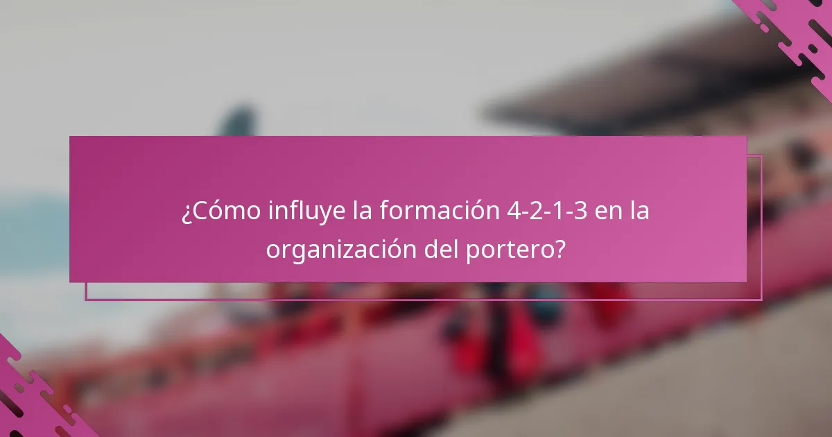¿Cómo influye la formación 4-2-1-3 en la organización del portero?