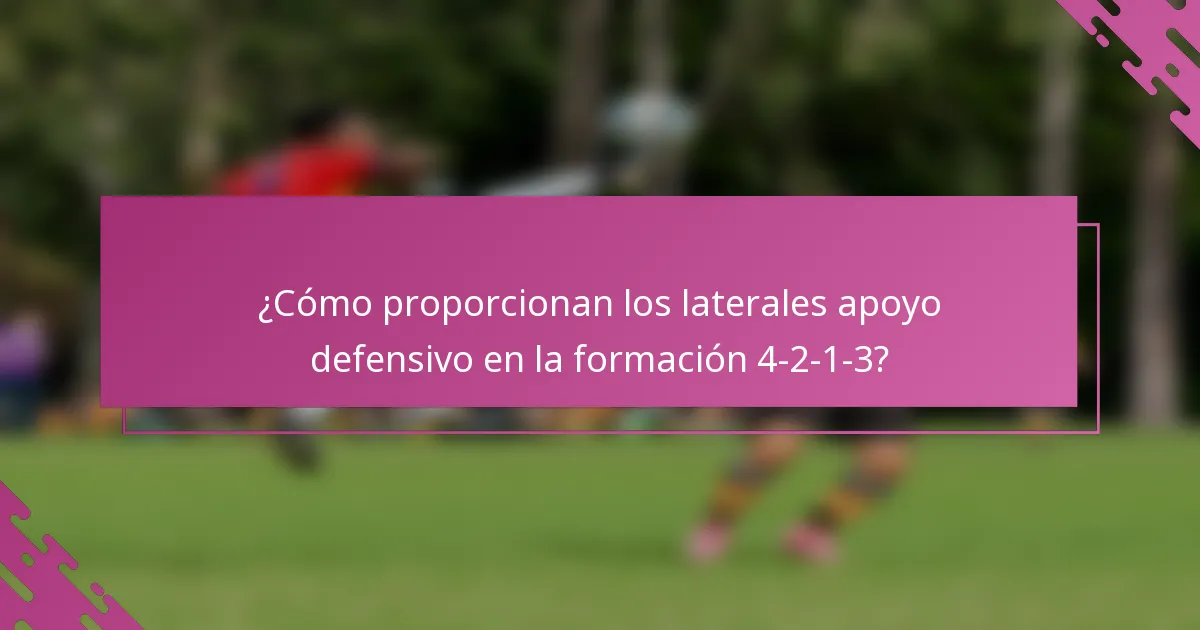 ¿Cómo proporcionan los laterales apoyo defensivo en la formación 4-2-1-3?