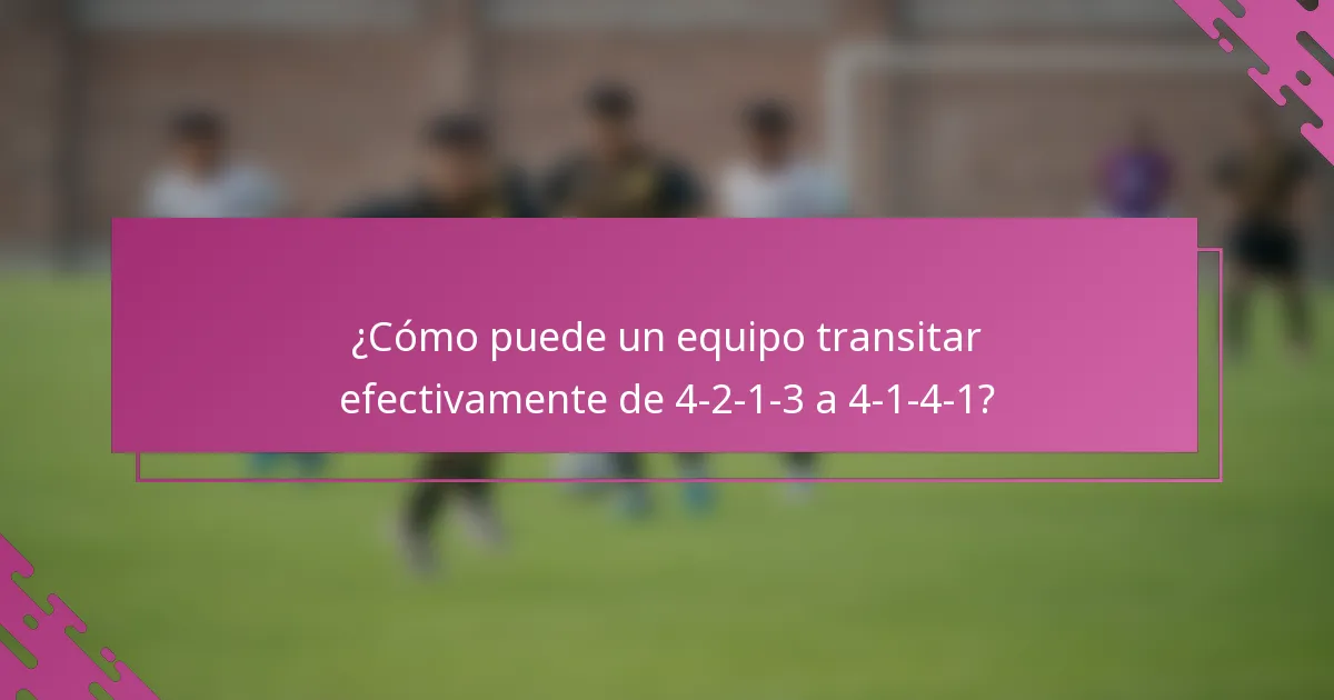 ¿Cómo puede un equipo transitar efectivamente de 4-2-1-3 a 4-1-4-1?