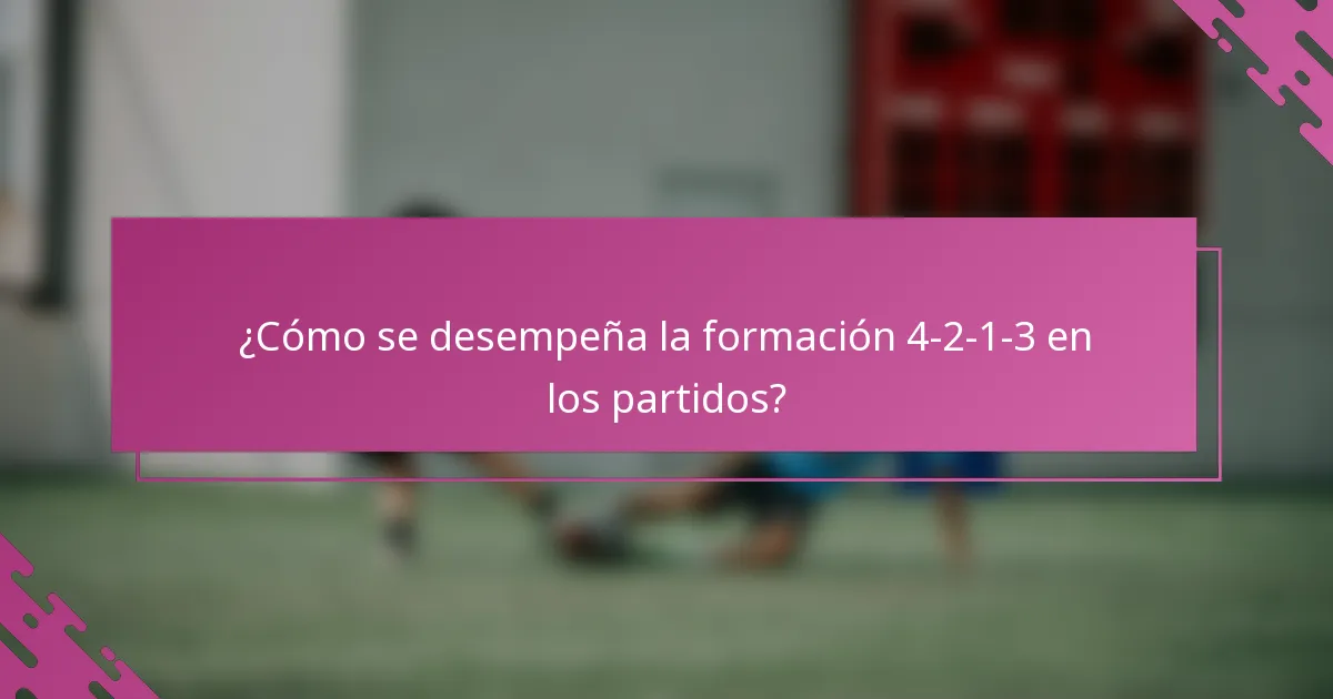 ¿Cómo se desempeña la formación 4-2-1-3 en los partidos?