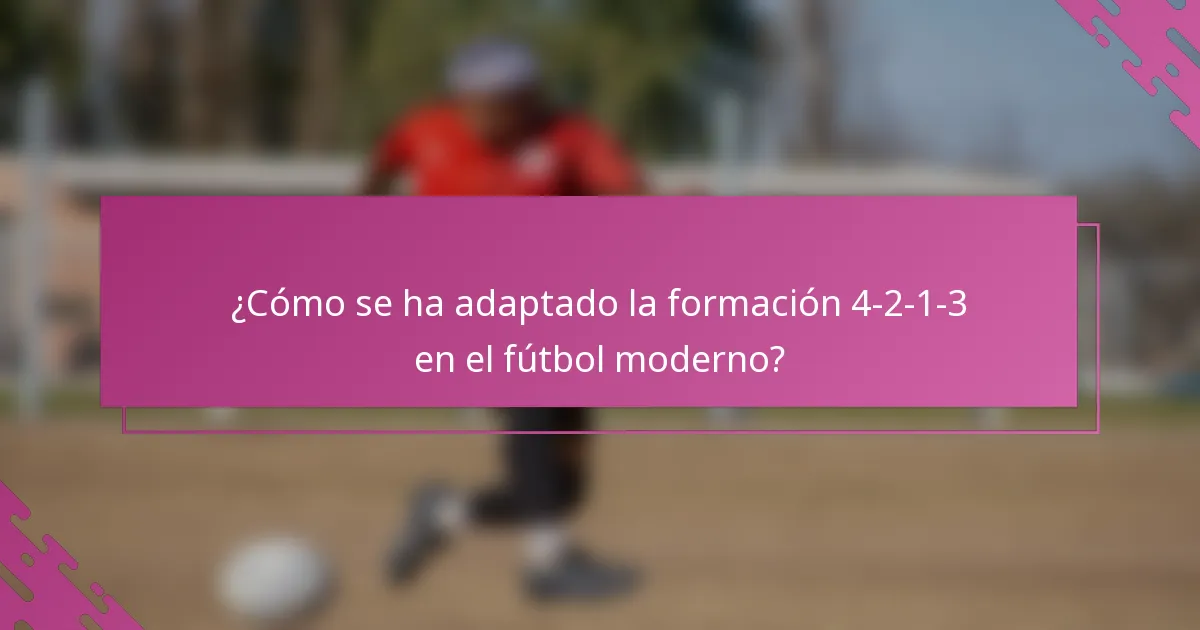 ¿Cómo se ha adaptado la formación 4-2-1-3 en el fútbol moderno?
