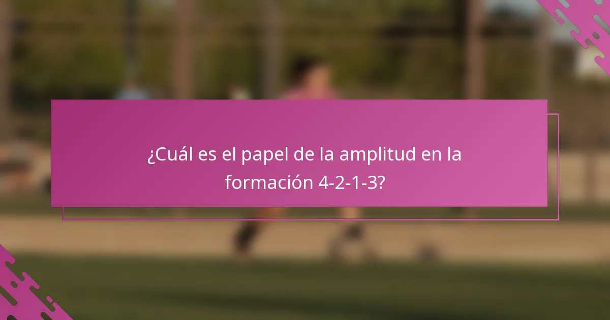 ¿Cuál es el papel de la amplitud en la formación 4-2-1-3?