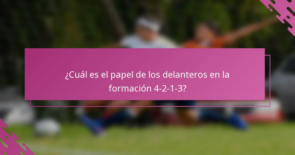 ¿Cuál es el papel de los delanteros en la formación 4-2-1-3?
