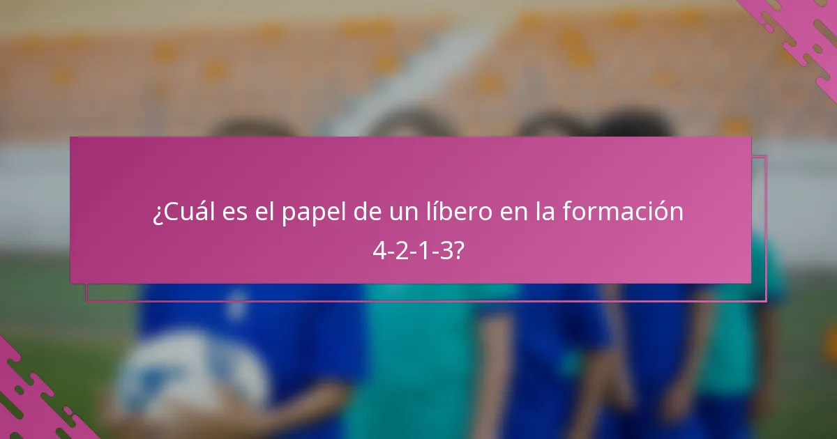 ¿Cuál es el papel de un líbero en la formación 4-2-1-3?