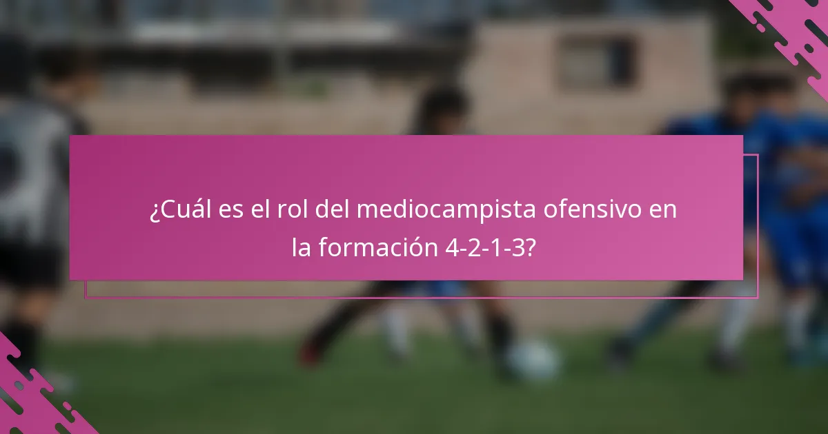 ¿Cuál es el rol del mediocampista ofensivo en la formación 4-2-1-3?