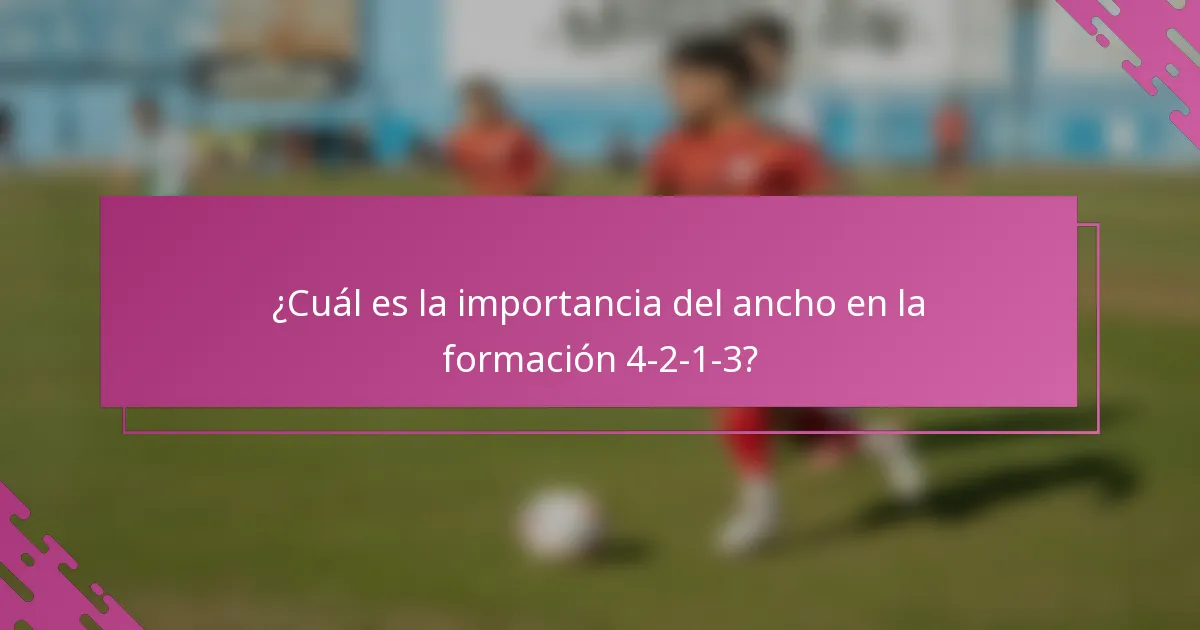 ¿Cuál es la importancia del ancho en la formación 4-2-1-3?