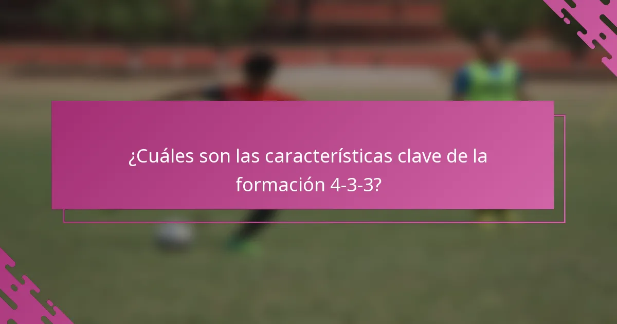 ¿Cuáles son las características clave de la formación 4-3-3?