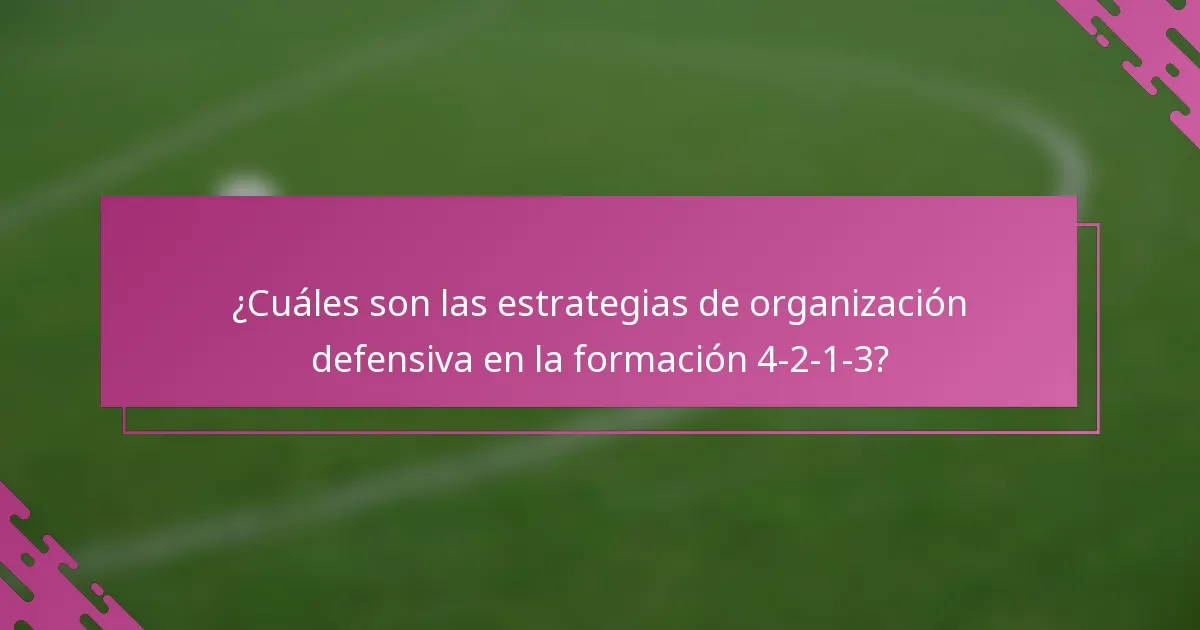 ¿Cuáles son las estrategias de organización defensiva en la formación 4-2-1-3?