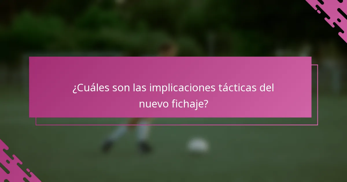 ¿Cuáles son las implicaciones tácticas del nuevo fichaje?