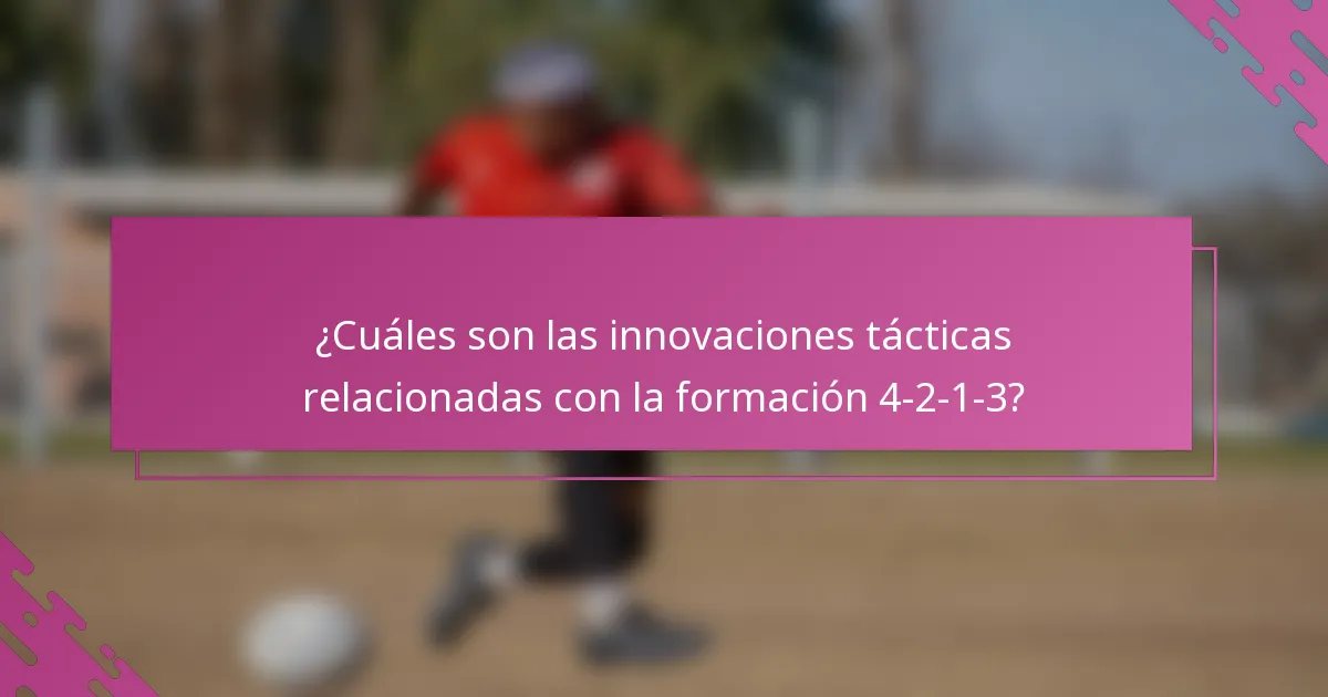 ¿Cuáles son las innovaciones tácticas relacionadas con la formación 4-2-1-3?