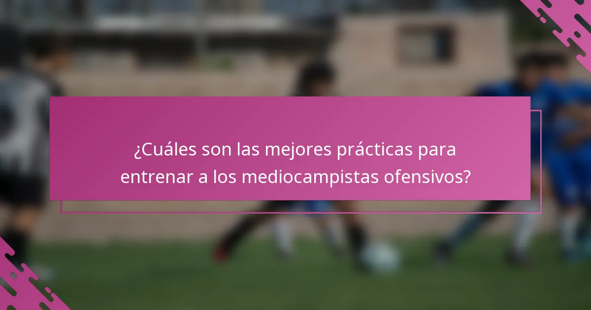 ¿Cuáles son las mejores prácticas para entrenar a los mediocampistas ofensivos?