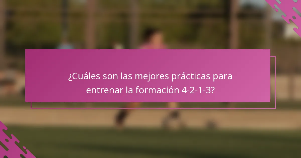 ¿Cuáles son las mejores prácticas para entrenar la formación 4-2-1-3?