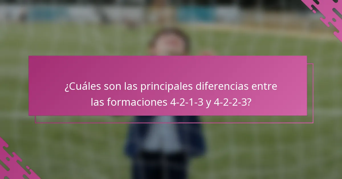 ¿Cuáles son las principales diferencias entre las formaciones 4-2-1-3 y 4-2-2-3?