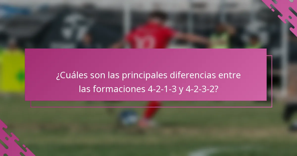 ¿Cuáles son las principales diferencias entre las formaciones 4-2-1-3 y 4-2-3-2?