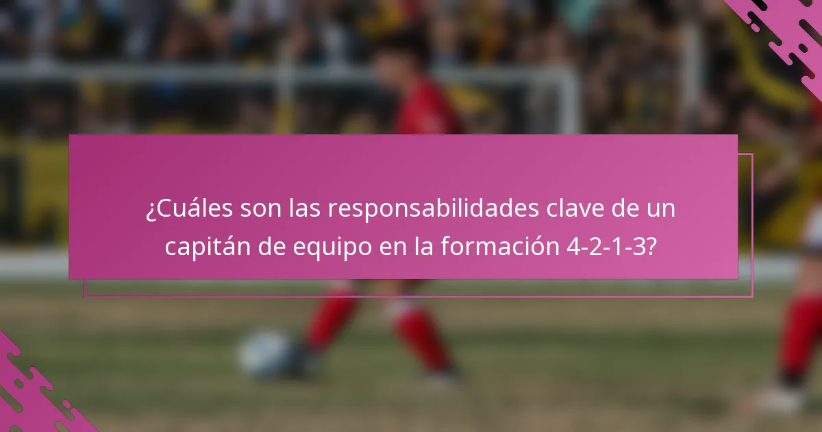¿Cuáles son las responsabilidades clave de un capitán de equipo en la formación 4-2-1-3?