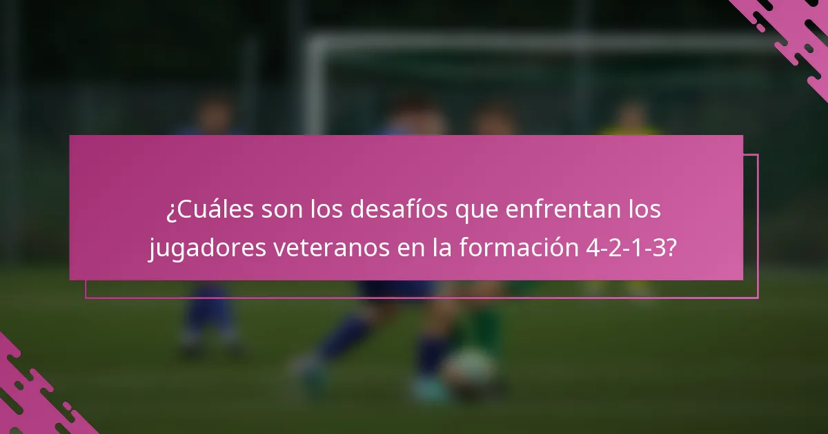 ¿Cuáles son los desafíos que enfrentan los jugadores veteranos en la formación 4-2-1-3?
