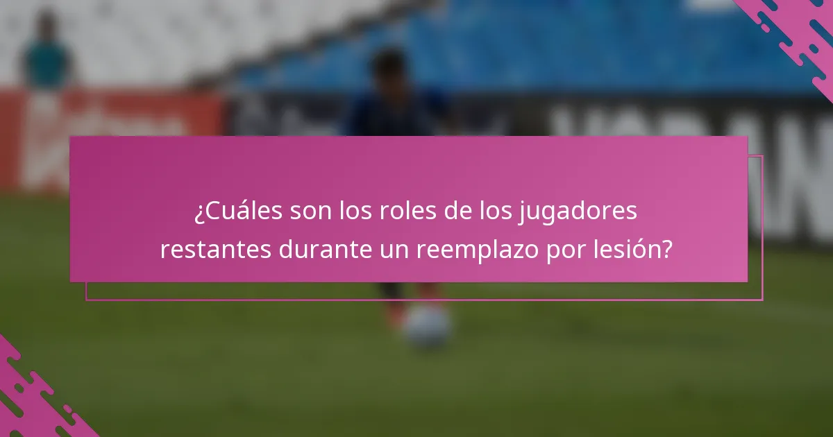 ¿Cuáles son los roles de los jugadores restantes durante un reemplazo por lesión?