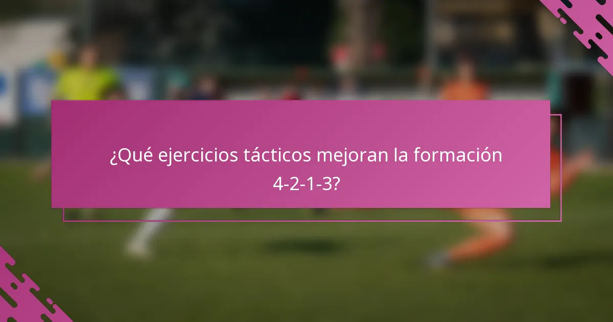 ¿Qué ejercicios tácticos mejoran la formación 4-2-1-3?