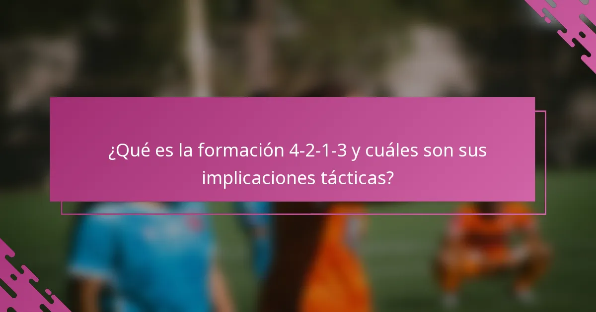 ¿Qué es la formación 4-2-1-3 y cuáles son sus implicaciones tácticas?