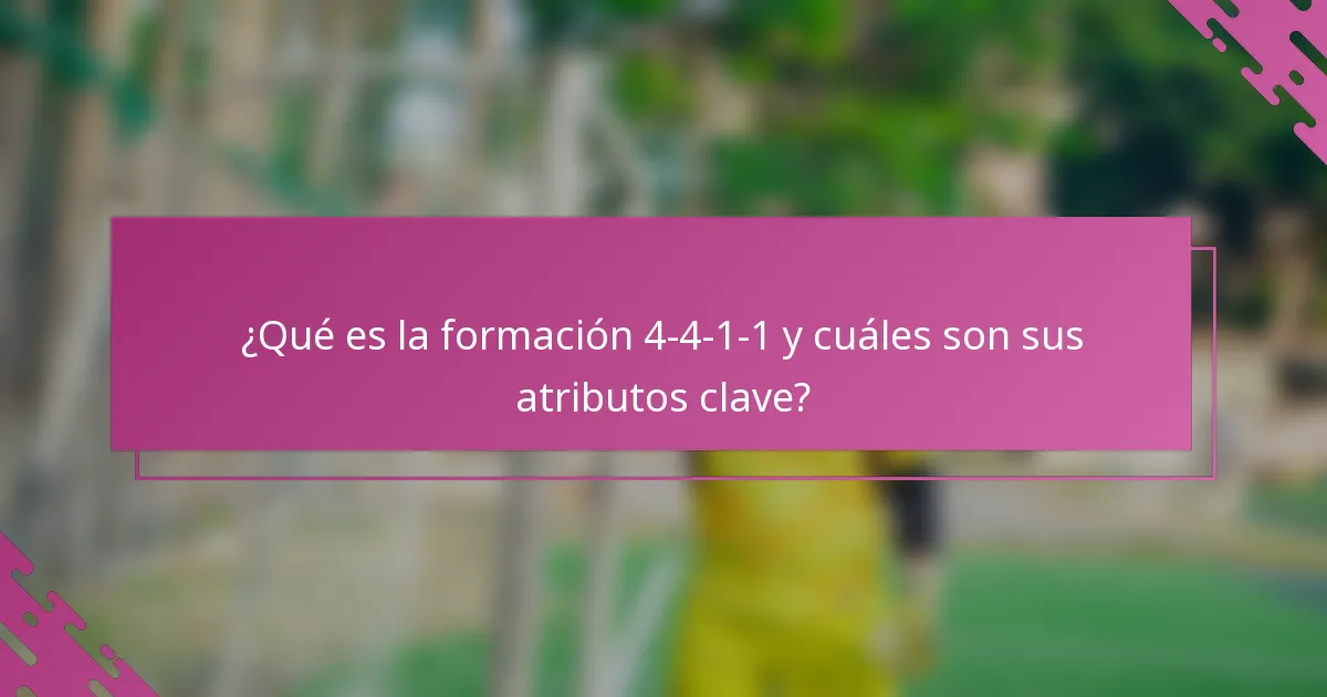 ¿Qué es la formación 4-4-1-1 y cuáles son sus atributos clave?