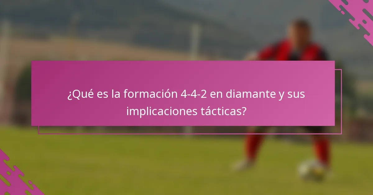 ¿Qué es la formación 4-4-2 en diamante y sus implicaciones tácticas?