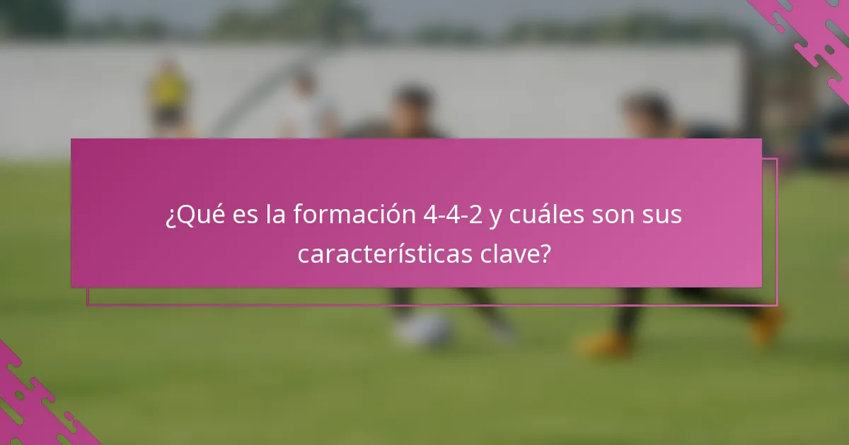 ¿Qué es la formación 4-4-2 y cuáles son sus características clave?