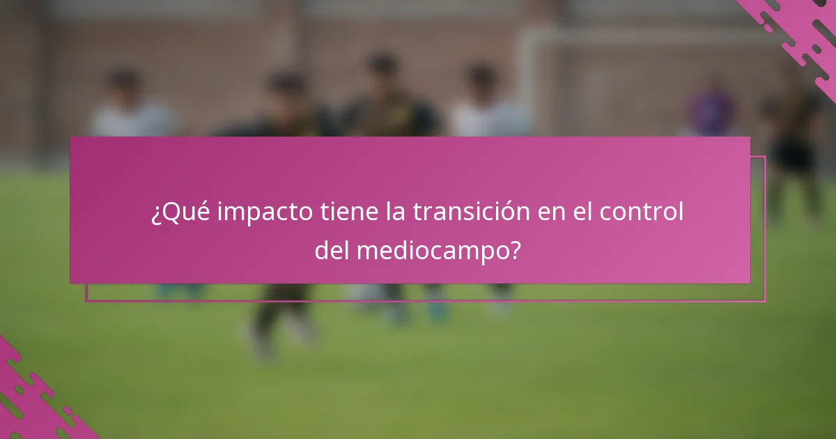 ¿Qué impacto tiene la transición en el control del mediocampo?