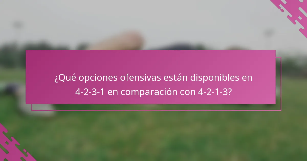 ¿Qué opciones ofensivas están disponibles en 4-2-3-1 en comparación con 4-2-1-3?