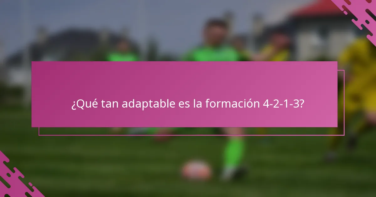 ¿Qué tan adaptable es la formación 4-2-1-3?