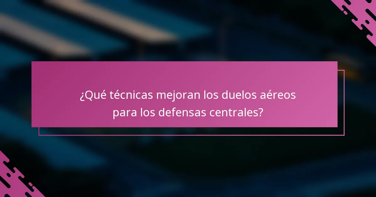 ¿Qué técnicas mejoran los duelos aéreos para los defensas centrales?